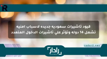 قيود تأشيرات سعودية جديدة لأسباب أمنية تشمل 14 دولة وتؤثر على تأشيرات الدخول المتعدد